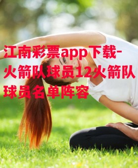 江南彩票app下载-火箭队球员12火箭队球员名单阵容