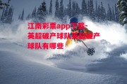 江南彩票app下载-英超破产球队英超破产球队有哪些